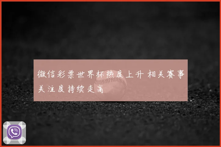 微信彩票世界杯热度上升 相关赛事关注度持续走高