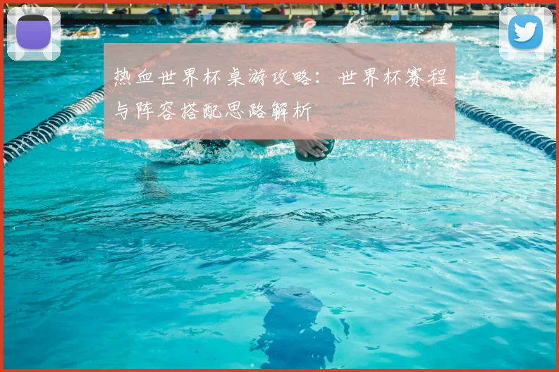 热血世界杯桌游攻略：世界杯赛程与阵容搭配思路解析