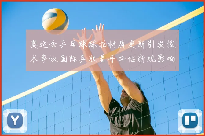 奥运会乒乓球球拍材质更新引发技术争议国际乒联着手评估新规影响